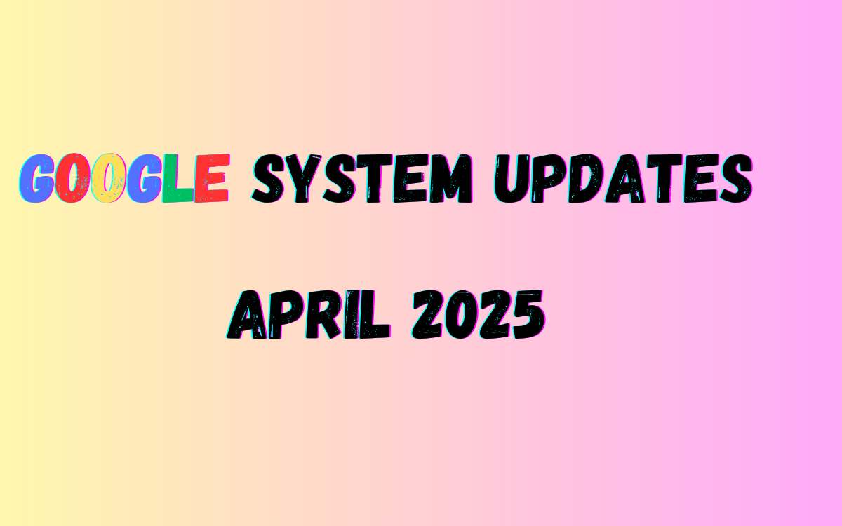 Google System Updates April